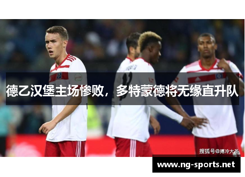 德乙汉堡主场惨败,多特蒙德将无缘直升队
