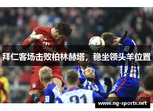 拜仁客场击败柏林赫塔,稳坐领头羊位置