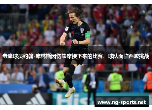 老鹰球员约翰-库林斯因伤缺席接下来的比赛,球队面临严峻挑战