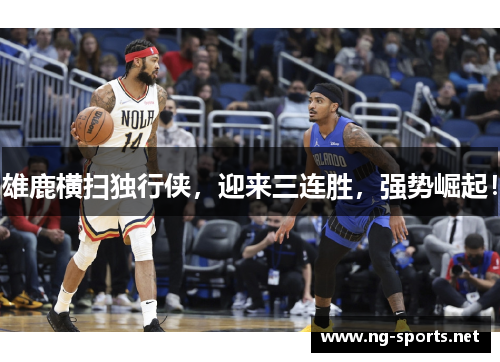雄鹿横扫独行侠,迎来三连胜,强势崛起!